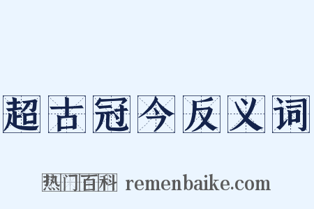超古冠今反义词是什么意思的图片